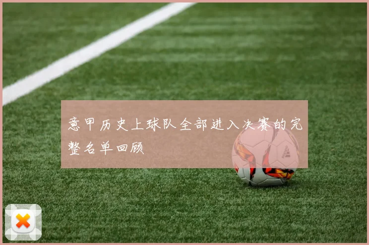 意甲历史上球队全部进入决赛的完整名单回顾
