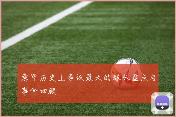 意甲历史上争议最大的球队盘点与事件回顾