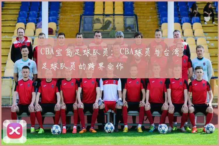 CBA宝岛足球队员：CBA球员与台湾足球队员的跨界合作